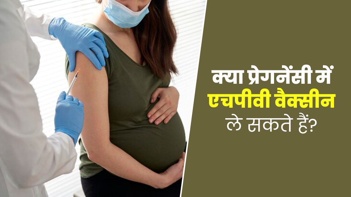क्या प्रेग्नेंसी में एचपीवी वैक्सीन लगवा सकते हैं? डॉक्टर से जानें